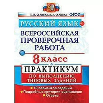 ВПР. Русский язык. 8 класс. Практикум по выполнению типовых заданий. 10 вариантов заданий. Скрипка Е. Н.