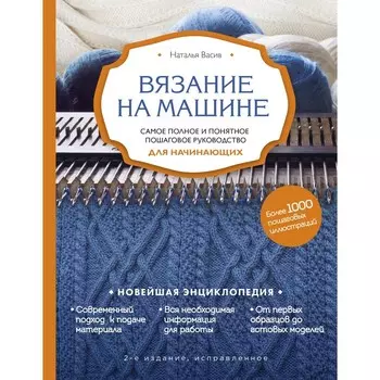 Вязание на машине. Самое полное и понятное пошаговое руководство для начинающих, 2-е издание, исправленное. Васив Н.В.