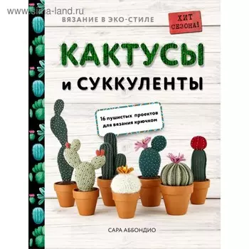 Вязание в ЭКО-стиле. Кактусы и суккуленты. 16 пушистых проектов для вязания крючком. Аббондио С.