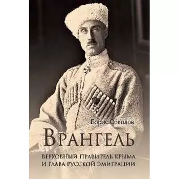 Врангель. Верховный правитель Крыма и глава русской эмиграции. Соколов Б.