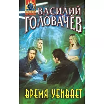 Время убивает. Головачёв В.В.