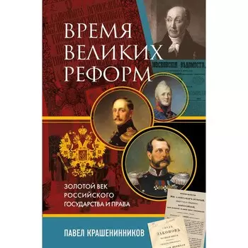 Время великих реформ. Золотой век российского государства и права. Крашенинников П.В.