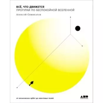 Всё, что движется. Прогулки по беспокойной Вселенной. Семихатов А.