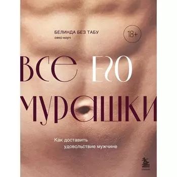 Все его мурашки. Как доставить удовольствие мужчине. Без Табу Б.