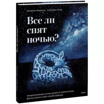 Все ли спят ночью? Завораживающие иллюстрации и удивительные факты ночного мира живой природы. Маннель Б., Бенц К.