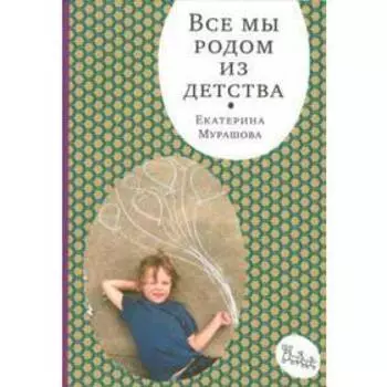 Все мы родом из детства. Мурашова Е.