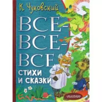 Все-все-все стихи и сказки. Чуковский К. И.