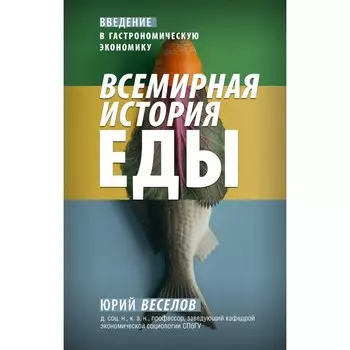 Всемирная история еды. Веселов Ю.В.