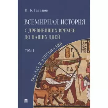 Всемирная история с древнейших времен до наших дней без дат и персоналий. Том 1. Гасанов И.Б.