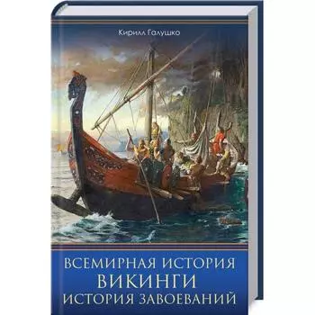 Всемирная история. Викинги. История Завоеваний. Галушко К.