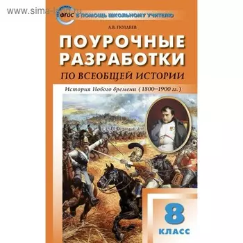 Всеобщая история. История Нового времени. 8 класс. 1800-1900. Поурочные разработки к учебнику А.Я. Юдовской. Поздеев А. В.