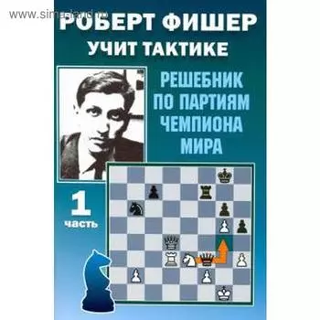 Роберт Фишер учит тактике. Часть 1. Решебник по партиям чемпиона мира. Калиниченко Н.