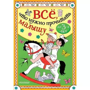 Всё, что нужно прочитать малышу до 3 лет. Барто А.Л., Маршак С.Я., Михалков С.В.