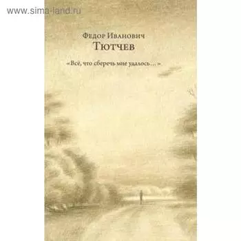 Всё, что сберечь мне удалось... Тютчев Ф.И.