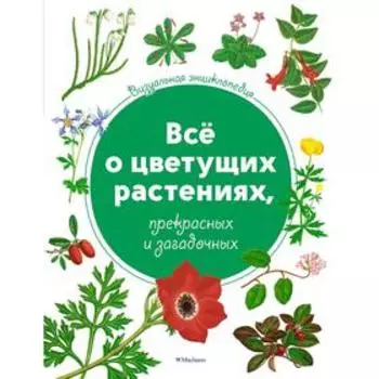 Всё о цветущих растениях, прекрасных и загадочных. Визуальная энциклопедия.Харрис Т.