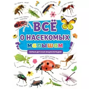 Всё о насекомых малышам. Первая детская энциклопедия