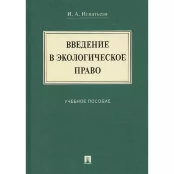 Введение в экологическое право. Учебное пособие. Игнатьева И.