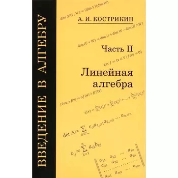 Введение в алгебру. В 3-х частях. Часть 2. Линейная алгебра. 5-е издание, стереотипное. Кострикин А.И.
