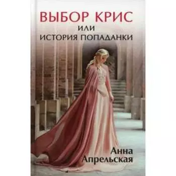 Выбор Крис, или История попаданки. Апрельская Анна