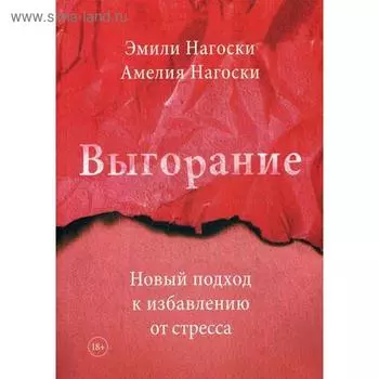 Выгорание. Новый подход к избавлению от стресса. Нагоски Э., Нагоски А.