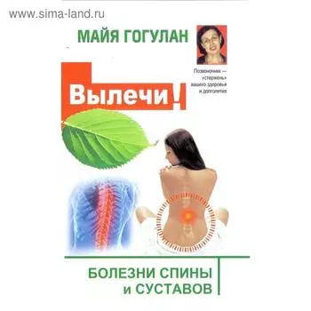 Вылечи! Болезни спины и суставов. Гогулан М.