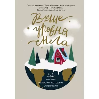Выше уровня снега. 22 зимние истории, которые согревают. Савельева О.А., Аболевич Т., Майорова Е.В.