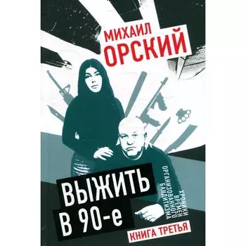 Выжить в 90-е. Хроники времен организованного бандитизма. Книга 3. Полная версия. Орский М.П.