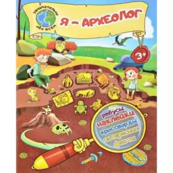Я - археолог! Ребусы, наклейки, кроссворды, интересные факты. Сост. Лисапова Н.