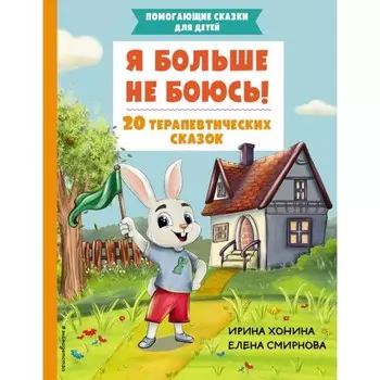 Я больше не боюсь! 20 терапевтических сказок. Хонина И.А., Смирнова Е.А.