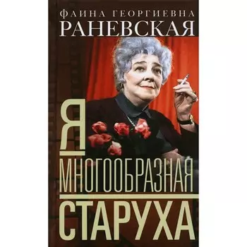 Я — многообразная старуха. Раневская Ф.Г.