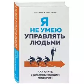 Я не умею управлять людьми. Как стать вдохновляющим лидером, Гоффи Р., Джонс Г.
