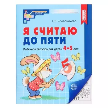 Рабочая тетрадь «Я считаю до пяти», для детей 4-5 лет, Колесникова Е.В.