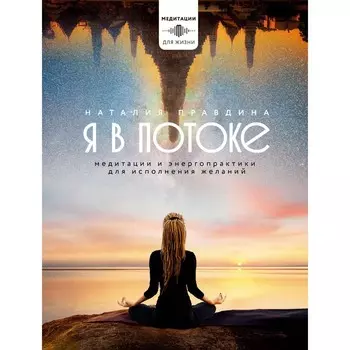 Я в потоке. Медитации и энергопрактики для исполнения желаний. Правдина Н.Б.