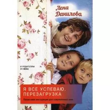 Я все успеваю. Перезагрузка. Пошаговая инструкция для современных мам. Данилова Л.