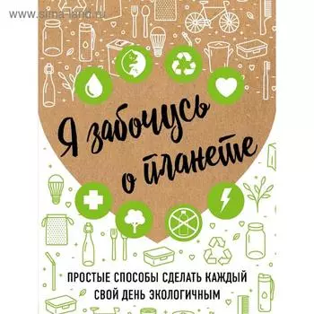 Я забочусь о планете. Простые способы сделать каждый свой день экологичным