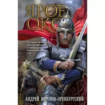 Ярое Око. История сражения русских воинов с полчищами Чингисхана. Воронов-Оренбургский А.Л.