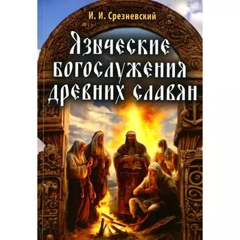 Языческие богослужения древних славян. Срезневский И.И.