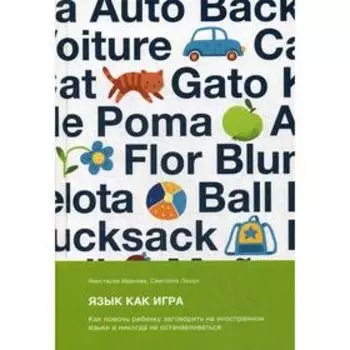 Язык как игра. Как помочь ребенку заговорить на иностранном языке и никогда не останавливаться. Анастасия Иванова А., Лашук С.