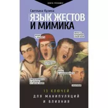 Язык жестов и мимика: 13 ключей для манипуляций и влияния. Кузина С.В.