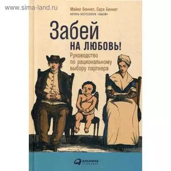 Забей на любовь! Руководство по рациональному выбору партнера. Беннет М., Беннет С.