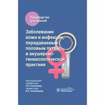 Заболевания кожи и инфекции, передаваемые половым путем, в акушерско-гинекологической практике. Руководство для врачей. Под ред. Потекаева Н.Н., Аполихиной И.А.