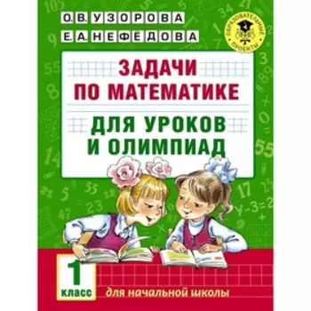 Задачи по математике для уроков и олимпиад. 1 класс. Узорова О. В., Нефёдова Е. А.