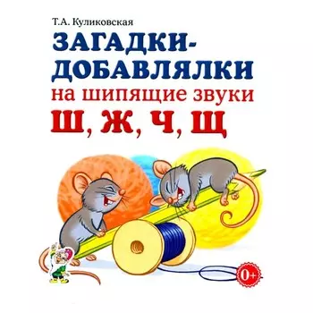 Загадки-добавлялки на шипящие звуки Ш, Ж, Ч, Щ. Куликовская Т.А.
