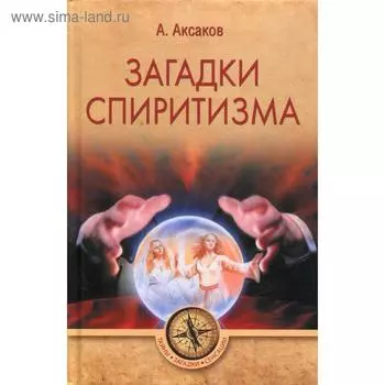 Загадки спиритизма. Аксаков А.