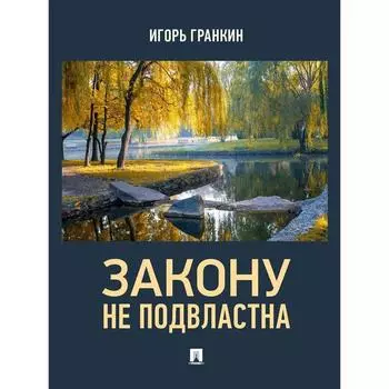 Закону не подвластна. Гранкин И.