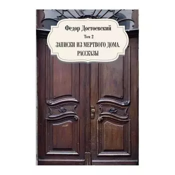 Записки из мертвого дома. Рассказы. Том 2. Достоевский Ф.М.