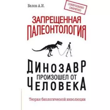 Запрещенная палеонтология. Динозавр произошёл от человека! Теория биологической инволюции. Белов А.