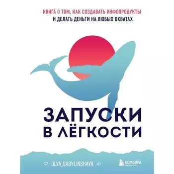 Запуски в лёгкости. Книга о том, как создавать инфопродукты и делать деньги на любых охватах. Сабылинская О.