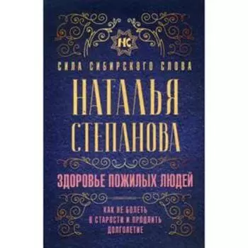 Здоровье пожилых людей. Как не болеть в старости и продлить долголетие. Степанова Н.И.
