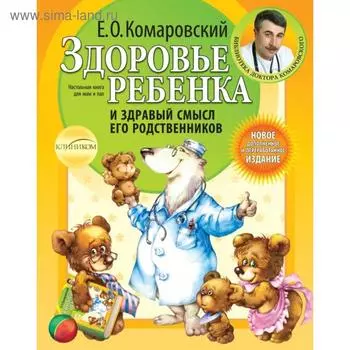 Здоровье ребенка и здравый смысл его родственников. 2-е издание, переработанное и дополненное. Комаровский Е. О.